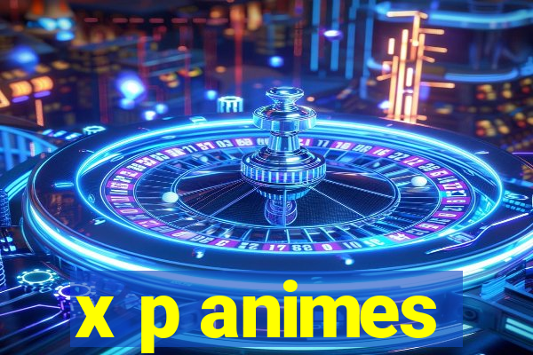 x p animes